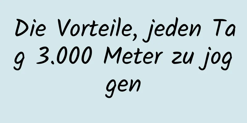 Die Vorteile, jeden Tag 3.000 Meter zu joggen