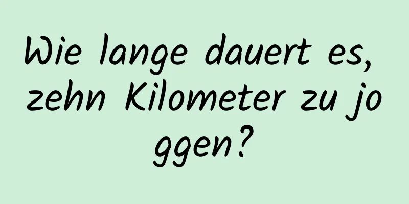 Wie lange dauert es, zehn Kilometer zu joggen?