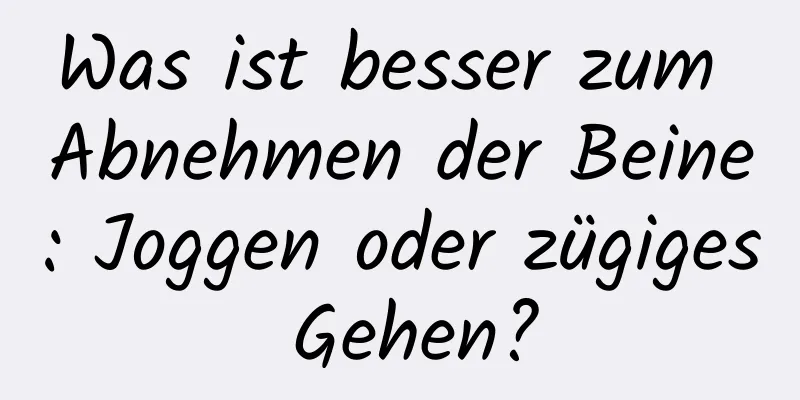 Was ist besser zum Abnehmen der Beine: Joggen oder zügiges Gehen?