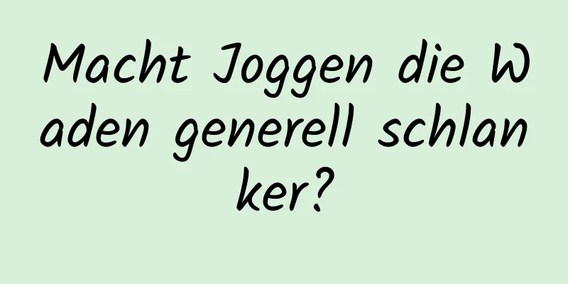 Macht Joggen die Waden generell schlanker?