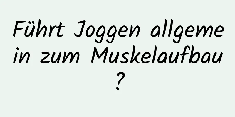 Führt Joggen allgemein zum Muskelaufbau?