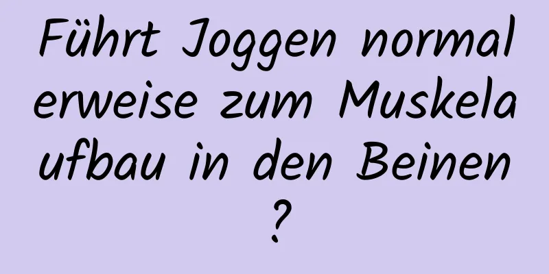 Führt Joggen normalerweise zum Muskelaufbau in den Beinen?