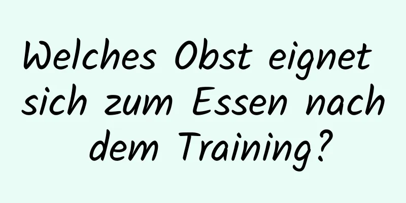 Welches Obst eignet sich zum Essen nach dem Training?