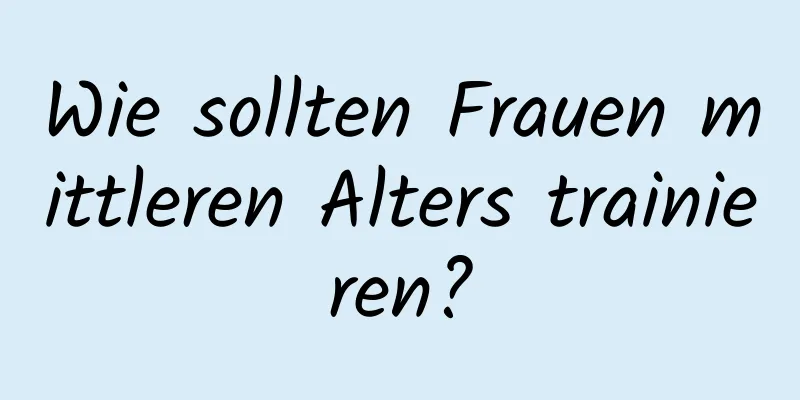 Wie sollten Frauen mittleren Alters trainieren?