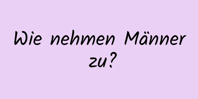 Wie nehmen Männer zu?