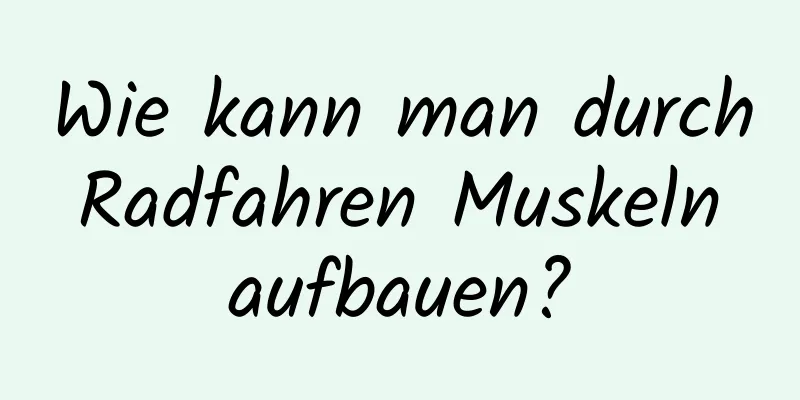 Wie kann man durch Radfahren Muskeln aufbauen?