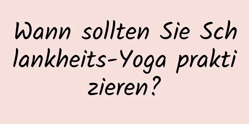 Wann sollten Sie Schlankheits-Yoga praktizieren?