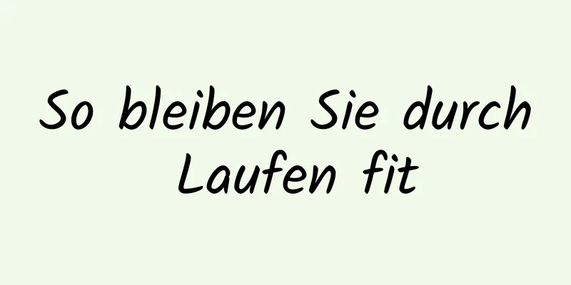 So bleiben Sie durch Laufen fit