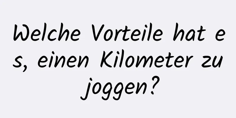 Welche Vorteile hat es, einen Kilometer zu joggen?