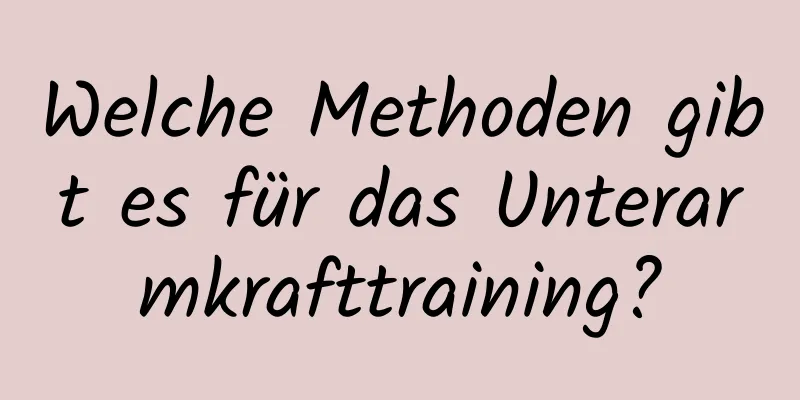 Welche Methoden gibt es für das Unterarmkrafttraining?