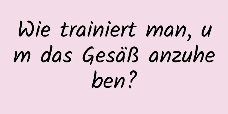 Wie trainiert man, um das Gesäß anzuheben?