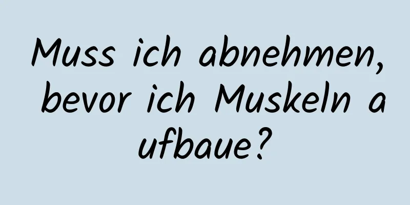 Muss ich abnehmen, bevor ich Muskeln aufbaue?