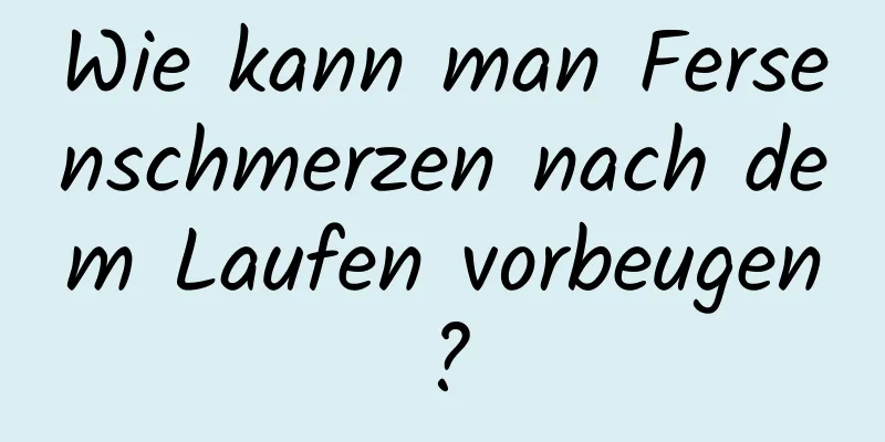 Wie kann man Fersenschmerzen nach dem Laufen vorbeugen?