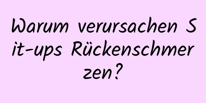 Warum verursachen Sit-ups Rückenschmerzen?