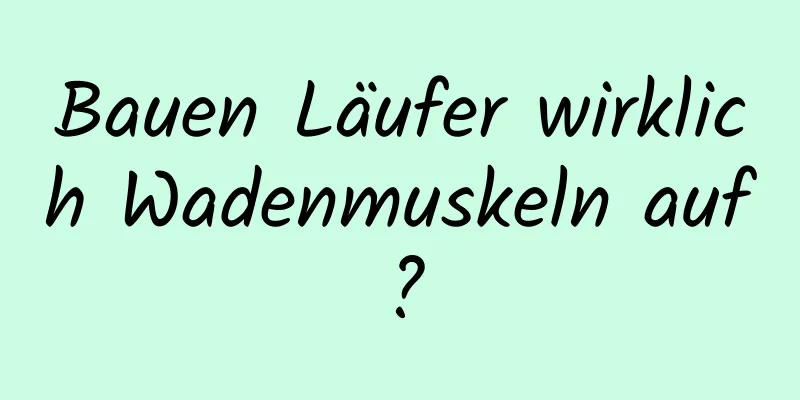 Bauen Läufer wirklich Wadenmuskeln auf?