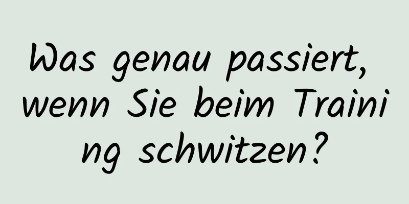 Was genau passiert, wenn Sie beim Training schwitzen?