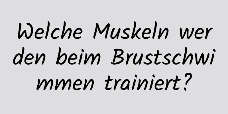 Welche Muskeln werden beim Brustschwimmen trainiert?