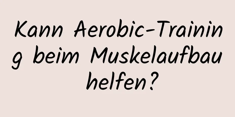 Kann Aerobic-Training beim Muskelaufbau helfen?