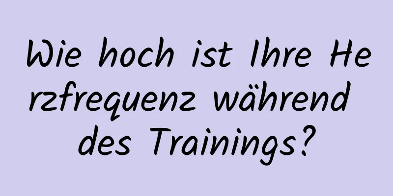 Wie hoch ist Ihre Herzfrequenz während des Trainings?