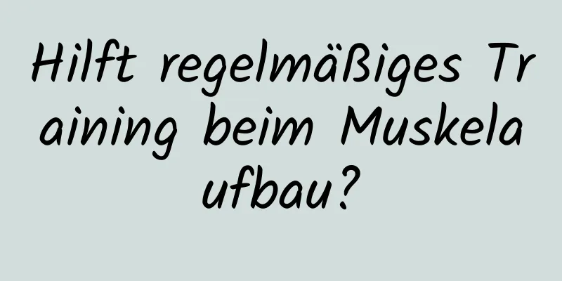 Hilft regelmäßiges Training beim Muskelaufbau?