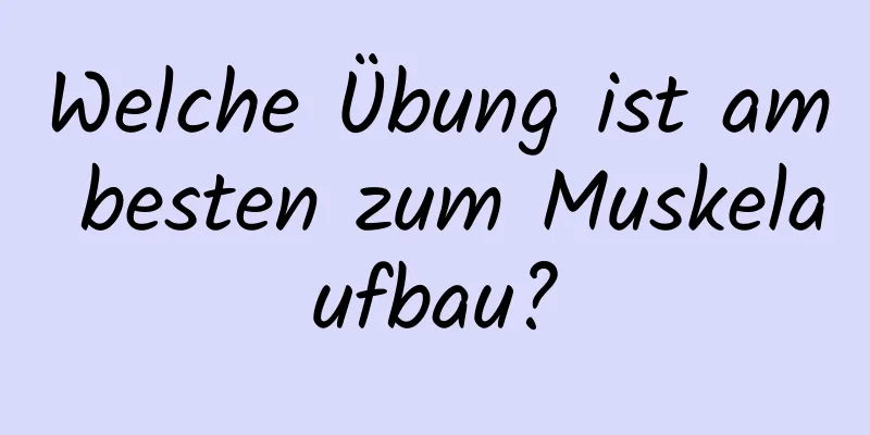 Welche Übung ist am besten zum Muskelaufbau?