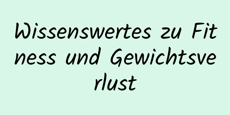 Wissenswertes zu Fitness und Gewichtsverlust