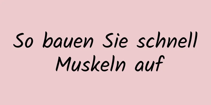 So bauen Sie schnell Muskeln auf