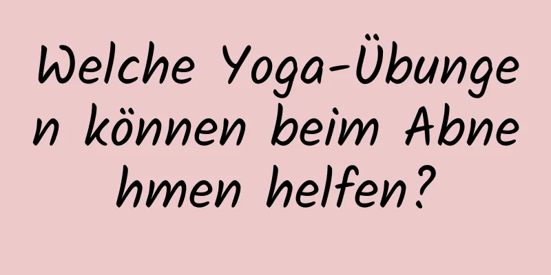 Welche Yoga-Übungen können beim Abnehmen helfen?