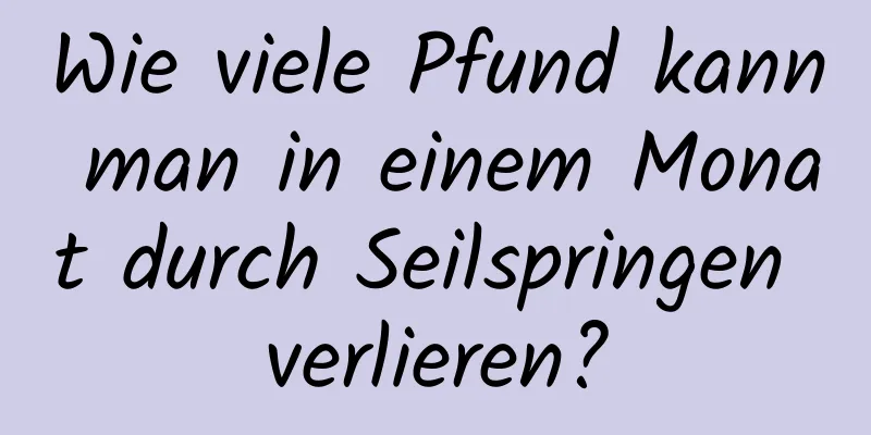 Wie viele Pfund kann man in einem Monat durch Seilspringen verlieren?