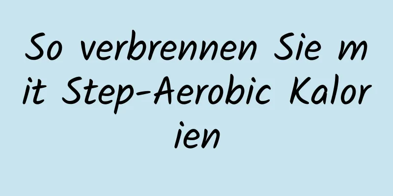 So verbrennen Sie mit Step-Aerobic Kalorien