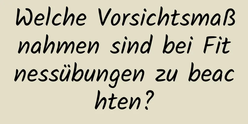 Welche Vorsichtsmaßnahmen sind bei Fitnessübungen zu beachten?