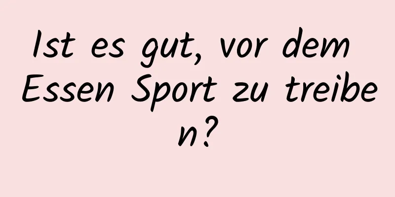 Ist es gut, vor dem Essen Sport zu treiben?