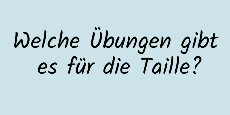 Welche Übungen gibt es für die Taille?