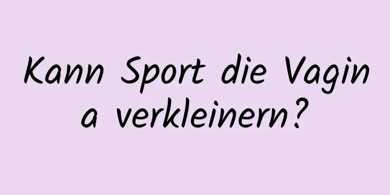 Kann Sport die Vagina verkleinern?