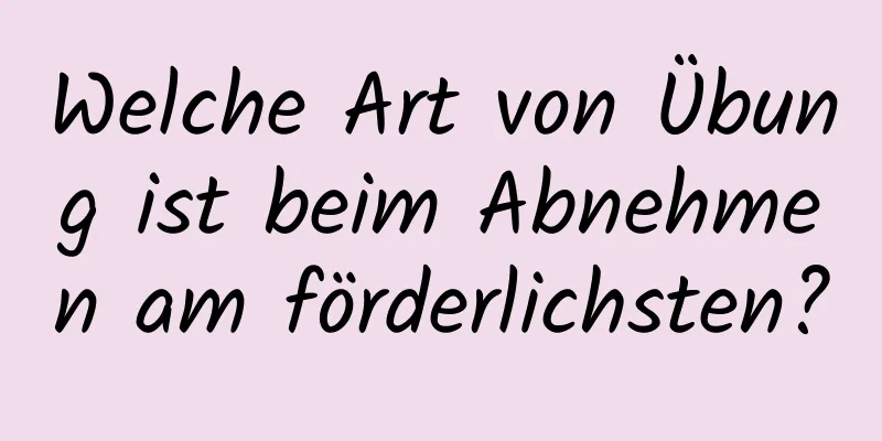 Welche Art von Übung ist beim Abnehmen am förderlichsten?