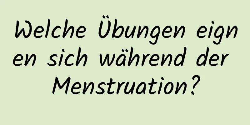 Welche Übungen eignen sich während der Menstruation?