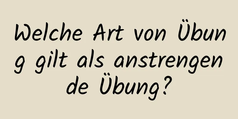 Welche Art von Übung gilt als anstrengende Übung?