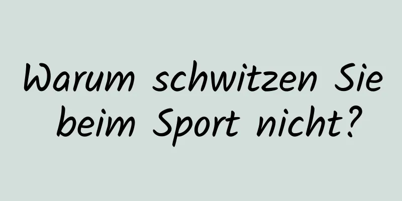 Warum schwitzen Sie beim Sport nicht?