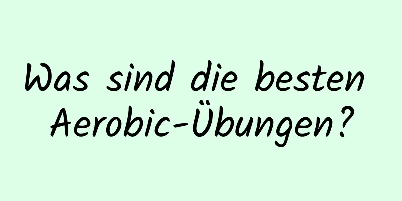 Was sind die besten Aerobic-Übungen?