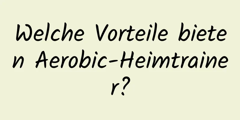 Welche Vorteile bieten Aerobic-Heimtrainer?