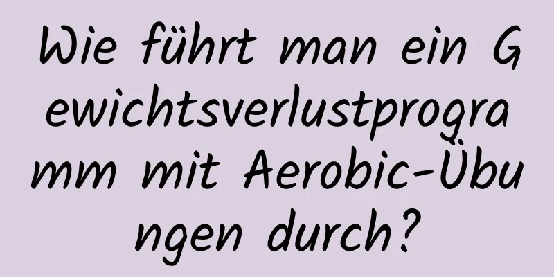 Wie führt man ein Gewichtsverlustprogramm mit Aerobic-Übungen durch?