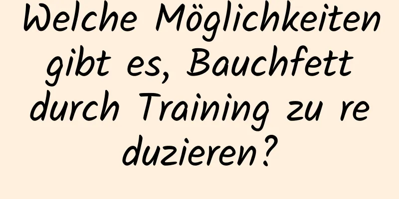 Welche Möglichkeiten gibt es, Bauchfett durch Training zu reduzieren?