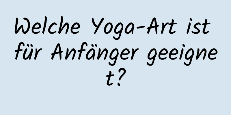 Welche Yoga-Art ist für Anfänger geeignet?