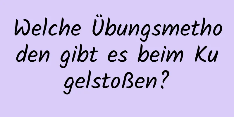 Welche Übungsmethoden gibt es beim Kugelstoßen?