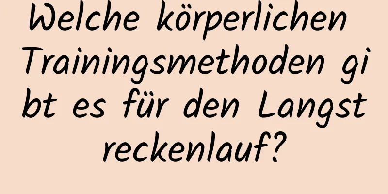 Welche körperlichen Trainingsmethoden gibt es für den Langstreckenlauf?