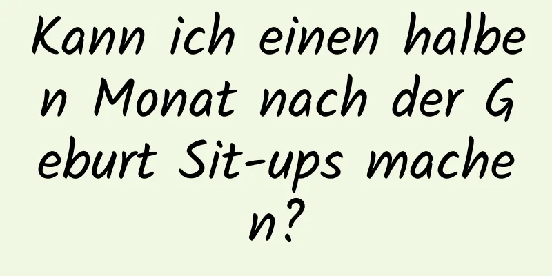 Kann ich einen halben Monat nach der Geburt Sit-ups machen?