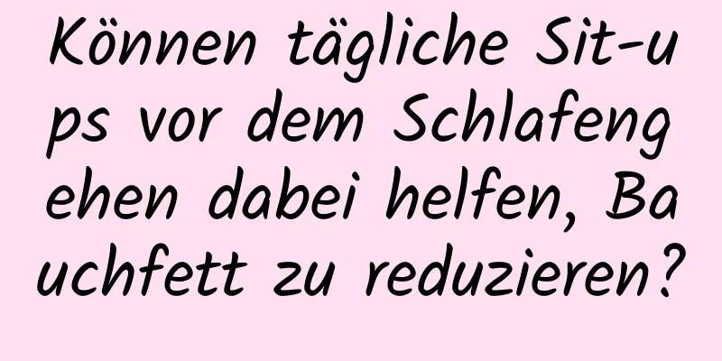 Können tägliche Sit-ups vor dem Schlafengehen dabei helfen, Bauchfett zu reduzieren?