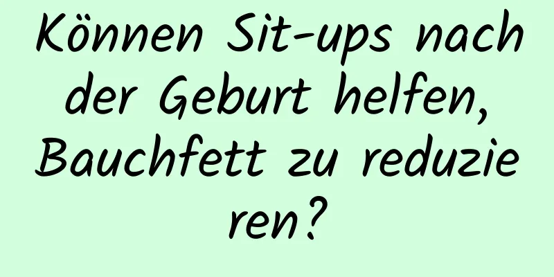 Können Sit-ups nach der Geburt helfen, Bauchfett zu reduzieren?