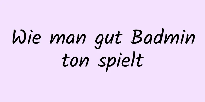 Wie man gut Badminton spielt