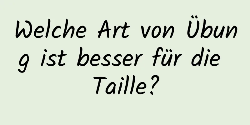 Welche Art von Übung ist besser für die Taille?